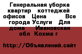 Генеральная уборка квартир , коттеджей, офисов › Цена ­ 600 - Все города Услуги » Для дома   . Ивановская обл.,Кохма г.